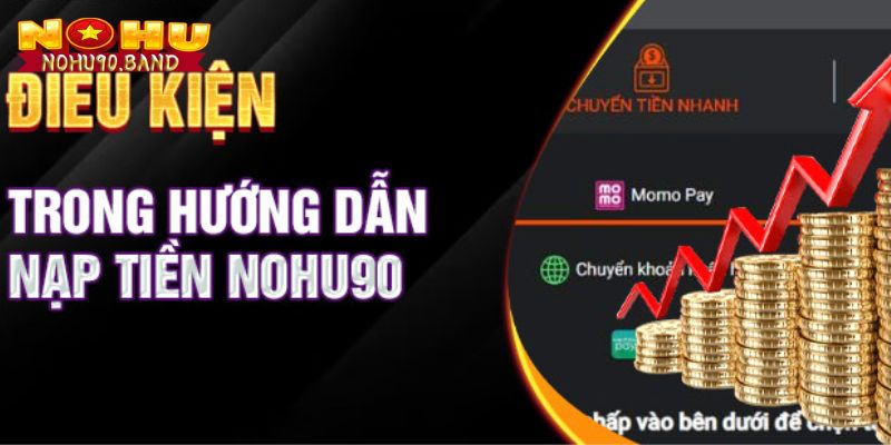 Điều kiện cơ bản để nạp tiền Nohu90 