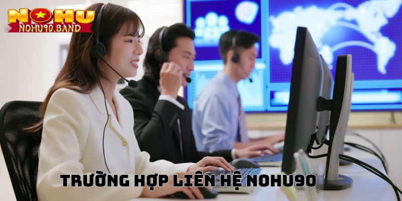 Liên Hệ Nohu90 - Kênh Hỗ Trợ Trực Tuyến Và Giải Đáp Trong Vòng Vài Giây 2 Các trường hợp liên hệ Nohu90