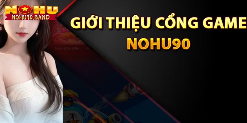 Nohu90 – Sân Chơi Đổi Thưởng Trực Tuyến Uy Tín Hàng Đầu 1 Đôi nét giới thiệu căn bản về Nohu90
